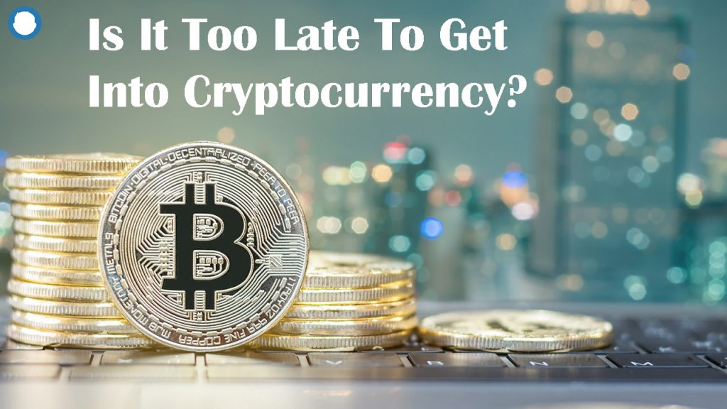 is it too late to buy into cryptocurrency